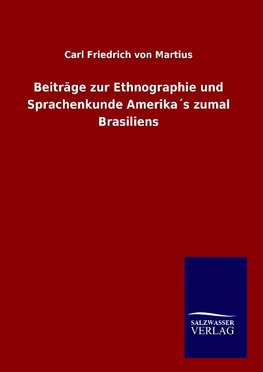 Beiträge zur Ethnographie und Sprachenkunde Amerika´s zumal Brasiliens