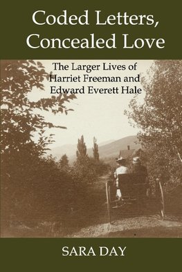 Coded Letters, Concealed Love: The Larger Lives of Harriet Freeman and Edward Everett Hale