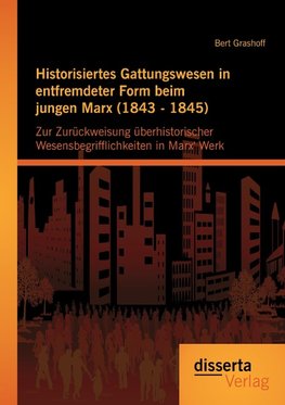 Historisiertes Gattungswesen in entfremdeter Form beim jungen Marx (1843 - 1845)