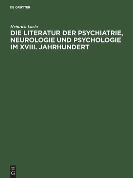 Die Literatur der Psychiatrie, Neurologie und Psychologie im XVIII. Jahrhundert