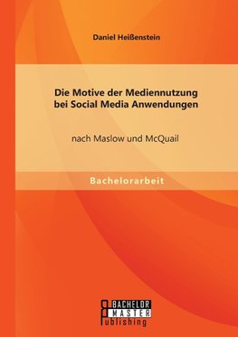 Die Motive der Mediennutzung bei Social Media Anwendungen nach Maslow und McQuail