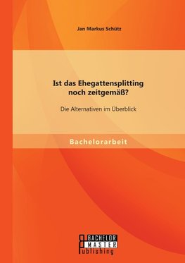 Ist das Ehegattensplitting noch zeitgemäß? Die Alternativen im Überblick