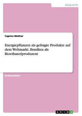 Energiepflanzen als gefragte Produkte auf dem Weltmarkt. Brasilien als Bioethanolproduzent