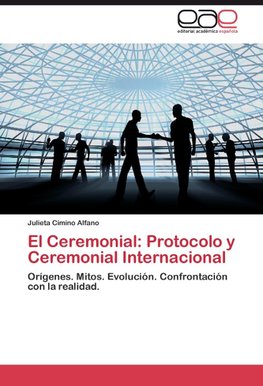El Ceremonial:  Protocolo y Ceremonial Internacional