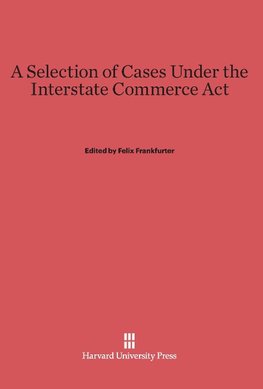 A Selection of Cases Under the Interstate Commerce Act