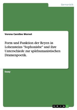 Form und Funktion der Reyen in Lohensteins "Sophonisbe" und ihre Unterschiede zur späthumanistischen Dramenpoetik.