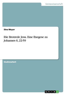 Die Brotrede Jesu. Eine Exegese zu Johannes 6, 22-59