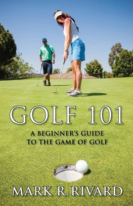 Golf 101. a Beginner's Guide to the Game of Golf