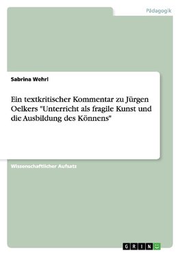 Ein textkritischer Kommentar zu Jürgen Oelkers "Unterricht als fragile Kunst und die Ausbildung des Könnens"