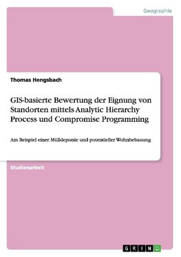 GIS-basierte Bewertung der Eignung von Standorten mittels Analytic Hierarchy Process und Compromise Programming