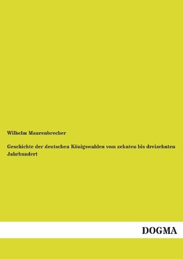 Geschichte der deutschen Königswahlen vom zehnten bis dreizehnten Jahrhundert