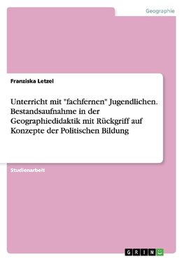 Unterricht mit "fachfernen" Jugendlichen. Bestandsaufnahme in der Geographiedidaktik mit Rückgriff auf Konzepte der Politischen Bildung