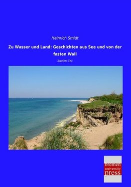 Zu Wasser und Land: Geschichten aus See und von der fasten Wall