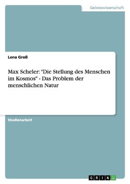 Max Scheler: "Die Stellung des Menschen im Kosmos" - Das Problem der menschlichen Natur