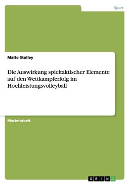 Die Auswirkung spieltaktischer Elemente auf den Wettkampferfolg im Hochleistungsvolleyball