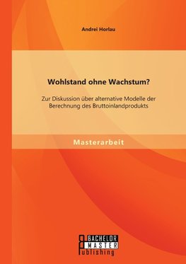 Wohlstand ohne Wachstum? Zur Diskussion über alternative Modelle der Berechnung des Bruttoinlandprodukts