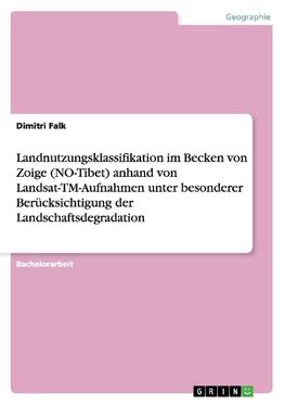 Landnutzungsklassifikation im Becken von Zoige (NO-Tibet) anhand von Landsat-TM-Aufnahmen unter besonderer Berücksichtigung der Landschaftsdegradation