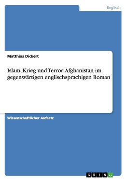 Islam, Krieg und Terror: Afghanistan im gegenwärtigen englischsprachigen Roman