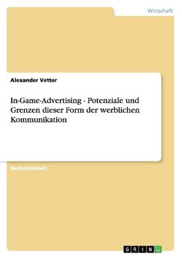 In-Game-Advertising - Potenziale und Grenzen dieser Form der werblichen Kommunikation