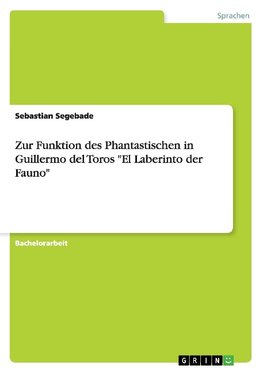 Zur Funktion des Phantastischen in Guillermo del Toros "El Laberinto der Fauno"