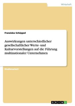 Auswirkungen unterschiedlicher gesellschaftlicher Werte- und Kulturvorstellungen auf die Führung multinationaler Unternehmen