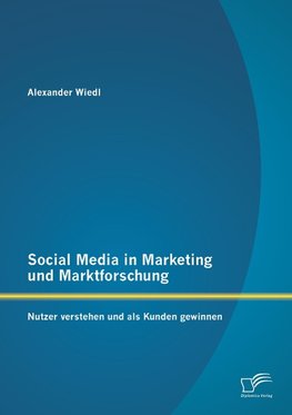 Social Media in Marketing und Marktforschung: Nutzer verstehen und als Kunden gewinnen