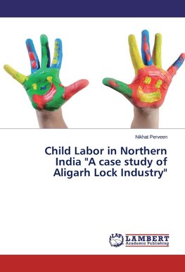 Child Labor in Northern India "A case study of Aligarh Lock Industry"