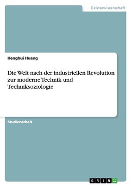 Die Welt nach der industriellen Revolution  zur moderne Technik und Techniksoziologie