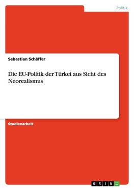 Die EU-Politik der Türkei aus Sicht des Neorealismus