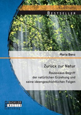 Zurück zur Natur: Rousseaus Begriff der natürlichen Erziehung und seine ideengeschichtlichen Folgen