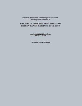 Emigrants from the Principality of Hessen-Hanau, Germany, 1741-1767. German-American Genealogical Research, Monograph Number 6