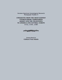 Emigrants from the West-German Fuerstenberg Territories (Baden and the Palatinate) to America and Central Europe, 1712, 1737, 1787. German-American GE