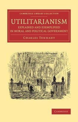 Utilitarianism Explained and Exemplified in Moral and Political Government