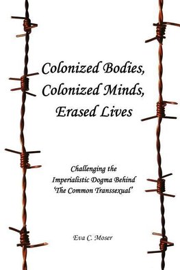 Colonized Bodies, Colonized Minds, Erased Lives - Challenging the Imperialistic Dogma Behind 'The Common Transsexual'