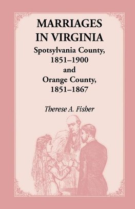 Marriages in Virginia, Spotsylvania County 1851-1900 and Orange County, 1851-1867