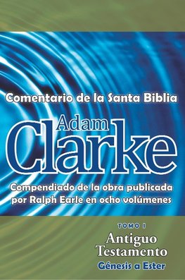 Adam Clarke, Comentario de La Santa Biblia, Tomo 1