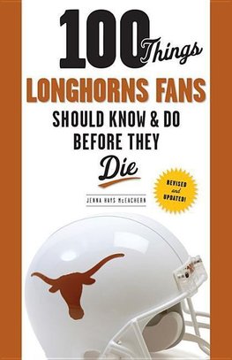 100 Things Longhorns Fans Should Know & Do Before They Die