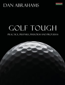 Golf Tough: Practice, Prepare, Perform and Progress