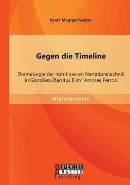 Gegen die Timeline: Dramaturgie der non-linearen Narrationstechnik in González-Iñarritús Film "Amores Perros"