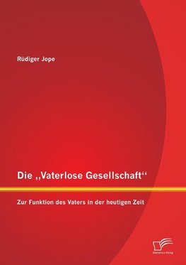 Die "Vaterlose Gesellschaft": Zur Funktion des Vaters in der heutigen Zeit