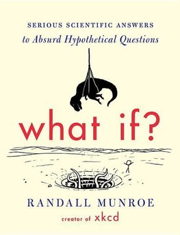 What If?: Serious Scientific Answers to Absurd Hypothetical Questions