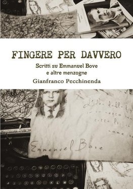 Fingere Per Davvero. Scritti Su Emmanuel Bove E Altre Menzogne