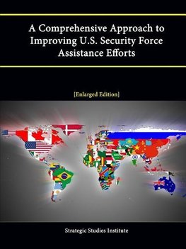 A Comprehensive Approach to Improving U.S. Security Force Assistance Efforts [Enlarged Edition]