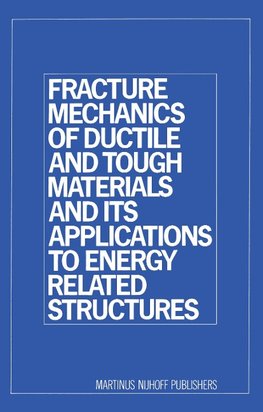 Fracture Mechanics of Ductile and Tough Materials and its Applications to Energy Related Structures