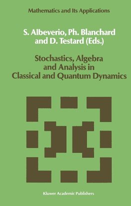 Stochastics, Algebra and Analysis in Classical and Quantum Dynamics