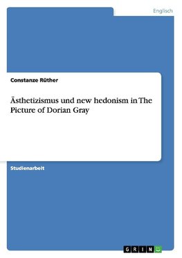 Ästhetizismus und new hedonism in The Picture of Dorian Gray