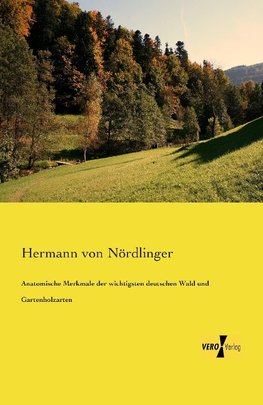 Anatomische Merkmale der wichtigsten deutschen Wald und Gartenholzarten