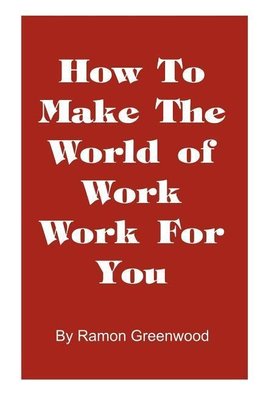 How to Make the World of Work Work for You