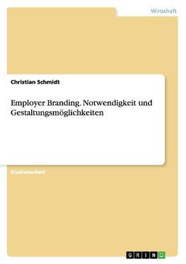 Employer Branding. Notwendigkeit und Gestaltungsmöglichkeiten