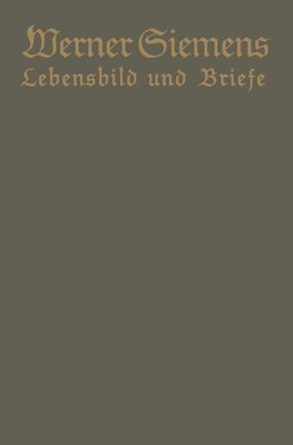 Werner Siemens. Ein kurzgefaßtes Lebensbild nebst einer Auswahl seiner Briefe